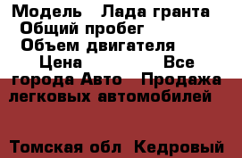  › Модель ­ Лада гранта › Общий пробег ­ 15 000 › Объем двигателя ­ 2 › Цена ­ 150 000 - Все города Авто » Продажа легковых автомобилей   . Томская обл.,Кедровый г.